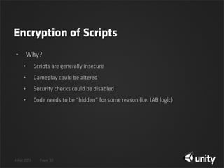 4 Apr 2013 Page
Encryption of Scripts
• Why?
• Scripts are generally insecure
• Gameplay could be altered
• Security checks could be disabled
• Code needs to be “hidden” for some reason (i.e. IAB logic)
32
 