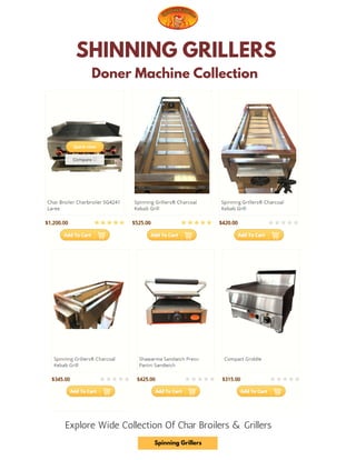 Doner Machine Collection
SHINNING GRILLERS
Explore Wide Collection Of Char Broilers & Grillers
Spinning Grillers
 