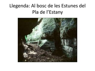Llegenda: Al bosc de les Estunes del
          Pla de l’Estany
 