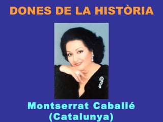 DONES DE LA HISTÒRIA Montserrat Caballé (Catalunya) 
