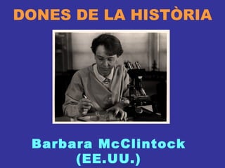 DONES DE LA HISTÒRIA Barbara McClintock (EE.UU.) 