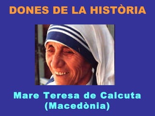 DONES DE LA HISTÒRIA Mare Teresa de Calcuta (Macedònia) 