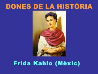 DONES DE LA HISTÒRIA Frida Kahlo (Mèxic) 