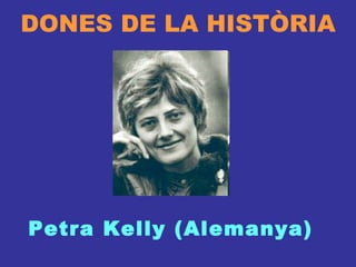 DONES DE LA HISTÒRIA Petra Kelly (Alemanya) 