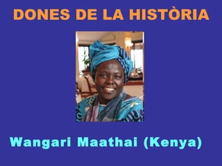 DONES DE LA HISTÒRIA Wangari Maathai  (Kenya) 