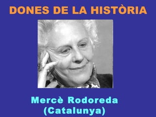 DONES DE LA HISTÒRIA Mercè Rodoreda (Catalunya) 