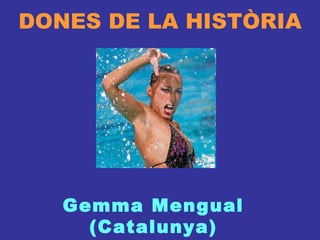 DONES DE LA HISTÒRIA Gemma Mengual (Catalunya) 