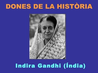 DONES DE LA HISTÒRIA Indira Gandhi (Índia) 