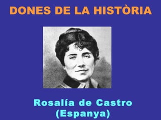 DONES DE LA HISTÒRIA Rosalía de Castro (Espanya) 