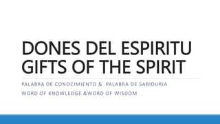 DONES DEL ESPIRITU
GIFTS OF THE SPIRIT
PALABRA DE CONOCIMIENTO & PALABRA DE SABIDURIA
WORD OF KNOWLEDGE &WORD OF WISDOM
 