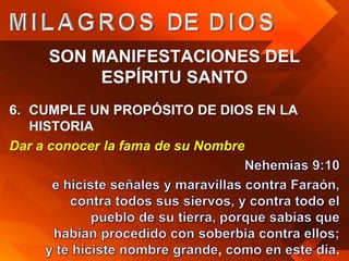 SON MANIFESTACIONES DEL
         ESPÍRITU SANTO
6. CUMPLE UN PROPÓSITO DE DIOS EN LA
   HISTORIA
Dar a conocer la fama de su Nombre




                          ,            .
 