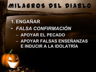 1. ENGAÑAR
• FALSA CONFIRMACIÓN
 – APOYAR EL PECADO
 – APOYAR FALSAS ENSEÑANZAS
   E INDUCIR A LA IDOLATRÍA
 