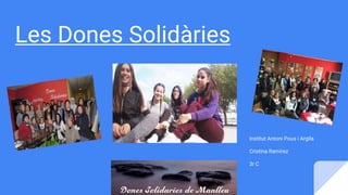 Les Dones Solidàries
Institut Antoni Pous i Argila
Cristina Ramírez
3r C
 