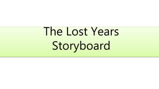 The Lost Years
Storyboard
 