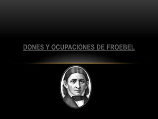 DONES Y OCUPACIONES DE FROEBEL
 