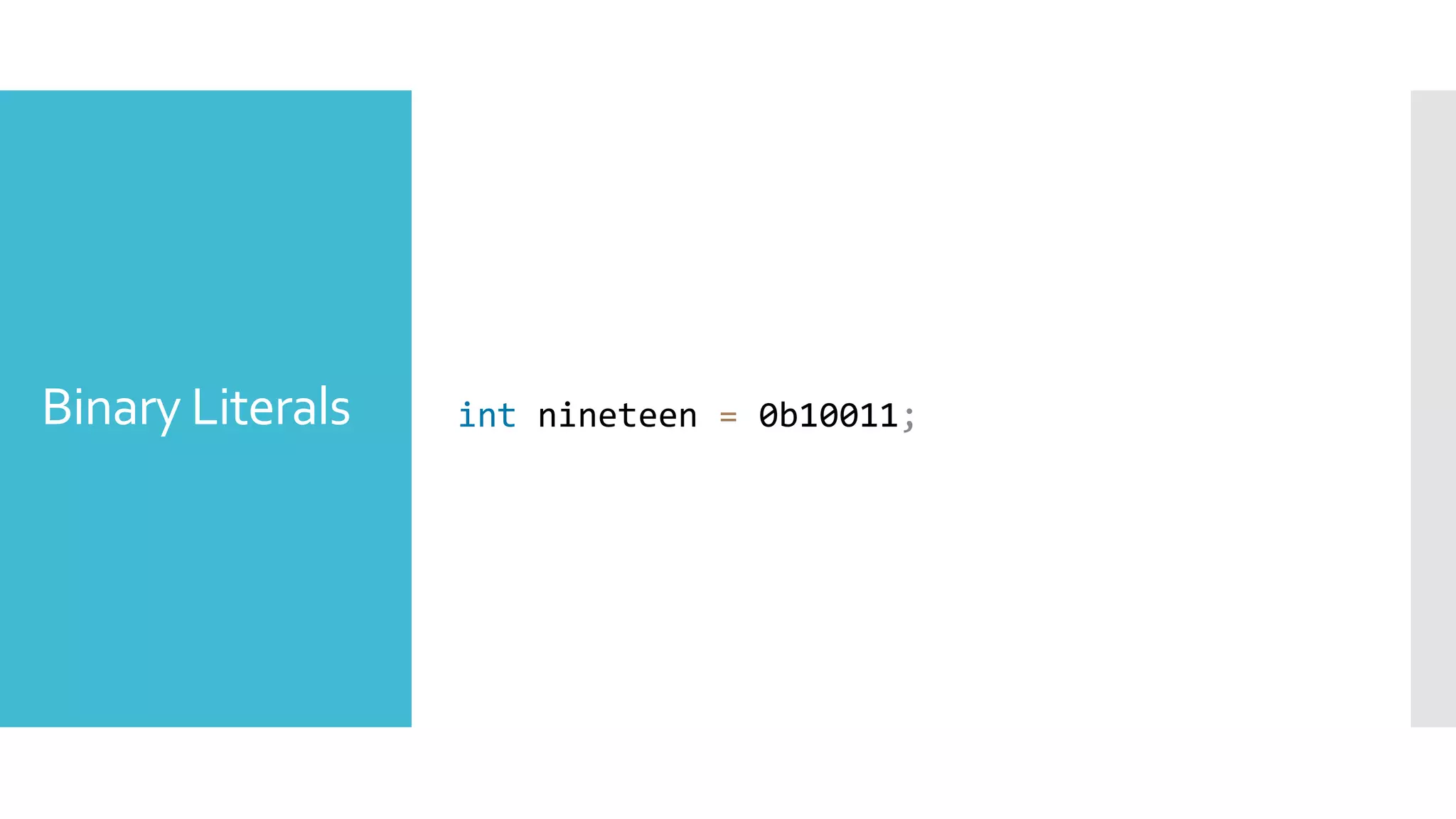 Binary Literals int nineteen = 0b10011;
 
