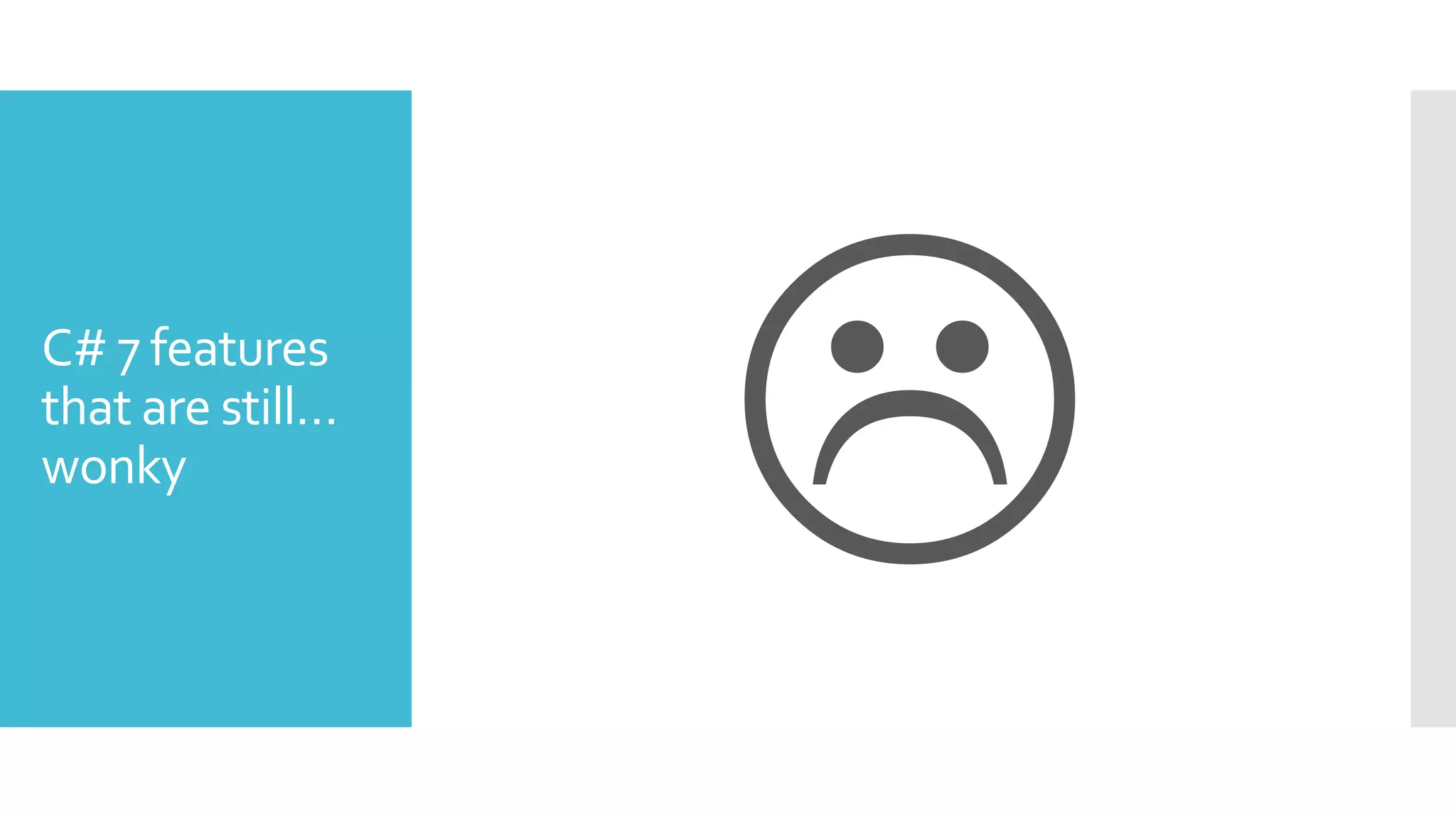 C# 7 features
that are still…
wonky
 