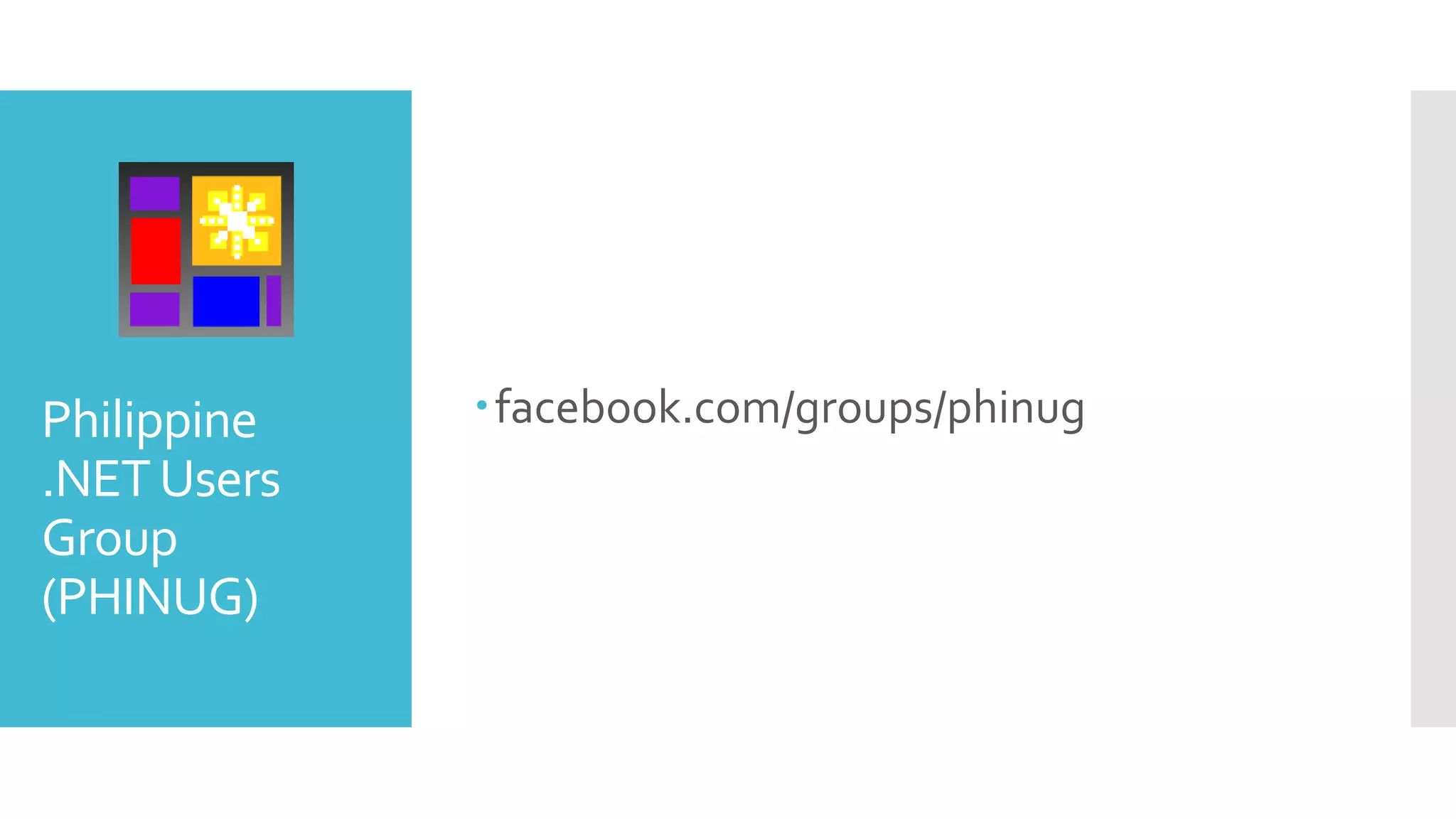 Philippine
.NETUsers
Group
(PHINUG)
facebook.com/groups/phinug
 