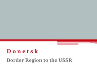D o n e t s k
Border Region to the USSR
 