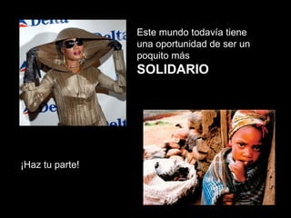 Este mundo todavía tiene una oportunidad de ser un poquito más  SOLIDARIO ¡Haz tu parte! 