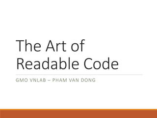 The Art of
Readable Code
GMO VNLAB – PHAM VAN DONG
 