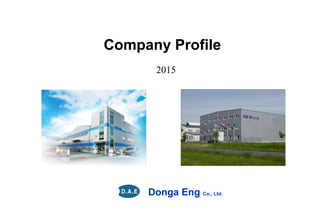 1
Company Profile
2015
Donga Eng Co., Ltd.
 