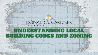 UNDERSTANDING LOCAL 
BUILDING CODES AND ZONING  