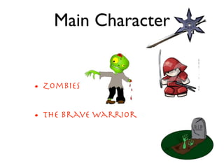 Main Character


• Zombies
• the brave warrior
 