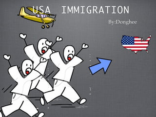 USA   IMMIGRATION
             By:Donghee
 