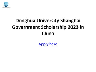 Donghua University Shanghai
Government Scholarship 2023 in
China
Apply here
 