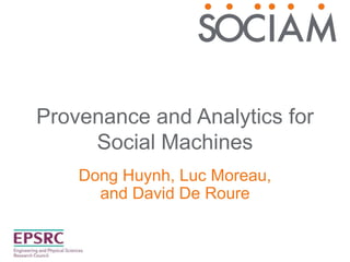 Provenance and Analytics for
Social Machines
Dong Huynh, Luc Moreau,
and David De Roure
 