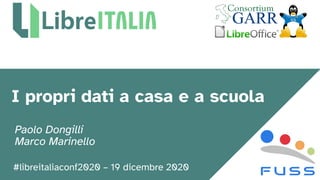 #libreitaliaconf2020 – 19 dicembre 2020
I propri dati a casa e a scuola
Paolo Dongilli
Marco Marinello
 