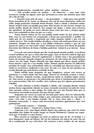 história completamente inexplicável pelos padrões comuns.
— Não acredito muito em sonhos, — ele observou, — mas uma coisa
aconteceu comigo há alguns anos que permaneceu como um mistério para mim
até o dia de hoje.
— Durante uma série de anos, — ele prosseguiu, — viajei para uma grande
firma atacadista de St. Louis, no Missouri. Em um de meus itinerários, tinha um
velho amigo particular chamado Irmão Benton. Toda a cidade o chamava assim.
Quase sempre tinha um pedido para mim. Mas tivesse ou não tivesse, sempre me
sentia melhor depois de visitá-lo. Era sempre tão alegre, e tinha uma conversa
tão agradável. Só podia ver meus clientes duas vezes por ano, e sempre aguar-
dava com ansiedade os dias em que eu o veria.
Numa dessas visitas ele fez um pedido muito maior do que jamais tinha
feito, mas eu não hesitei em recomendar à firma que preenchesse o pedido. Eu
sabia que ele era amado e respeitado por todos naquela cidade e que era um
cristão sincero. Não vendia bebidas alcoólicas e fumo sob nenhuma forma em seu
armazém. Sempre me dizia que a sua Bíblia condenava ambos e que ele não
queria ter nada a ver com essas coisas. Nenhuma conversa nem oferta de grandes
descontos das fábricas de fumo e bebidas poderiam induzi-lo a se desviar dessa
regra.
Cerca de seis meses depois que lhe vendi aquele grande pedido, o escritório
central notificou-me que a conta não fora paga e que eu deveria visitá-lo logo que
possível para cobrança. Percorri rapidamente a minha zona e fui pessoalmente
tratar do assunto. Quando cheguei ao armazém, ele não estava lá. Outro homem
estava em seu lugar. Fiquei sabendo que logo depois que fizera aquele pedido,
ficara doente e que ele e sua família, todos, tinham estado doentes em diferentes
períodos de tempo. Sua enfermidade tinha se estendido por diversos meses e ele
ainda se encontrava confinado à sua casa. Eu não o vi, mas ele me mandou um
recado dizendo que tudo ficaria resolvido no fim.
Tinha sofrido mais prejuízos do que imaginava; outros seis meses se
passaram e a conta ainda não fora paga. Escrevi ao escritório central e contei-
lhes a situação. Naquela ocasião, suspenderam todas as medidas legais contra
ele. Seis meses se passaram e fui informado que devia ir imediatamente cobrá-lo
ou o processariam. Não tive escolha, mas confesso que tive alguns pensamentos
rebeldes.
Na noite anterior à minha chegada à cidade, não consegui dormir. Passei
muitas horas angustiado rolando na cama, tentando encontrar um jeito de evitar
fazer pressão contra o meu amigo. Eu sabia que era um homem bom que se
encontrava encostado na parede sem que tivesse culpa.
Enquanto me virava na cama de um lado para outro, devo ter adormecido.
Sonhei que visitava meu velho amigo e que estávamos sentados em sua sala de
estar, com toda a sua família reunida. Ele se virou Para mim e disse: —
Estamos começando o nosso culto devocional matutino; gostaríamos que você
participasse.
— Com todo o prazer, — respondi.
Então ele disse: — Vamos ler o Salmo Vinte e Três.
Começou a ler, mas fiquei atônito diante das palavras que ouvi! Eu tinha
aprendido este Salmo há muito tempo na Escola Dominical e jamais me esque-
cerei que "O Senhor é o meu Pastor".
Meu coração se regozijou em ouvir as palavras que ele lia: "O Senhor é o
meu Banqueiro; nada me faltará. Ele me faz repousar em minas de ouro; Ele me
dá a combinação de seu cofre-forte. Ele restaura o meu crédito; ele me mostra
 