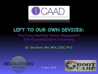 8 May 2019
Dr. Don Grant, MA, MFA, CCDC, Ph.D.
Practicing Healthier Device Management
& Professional Digital Citizenship
 