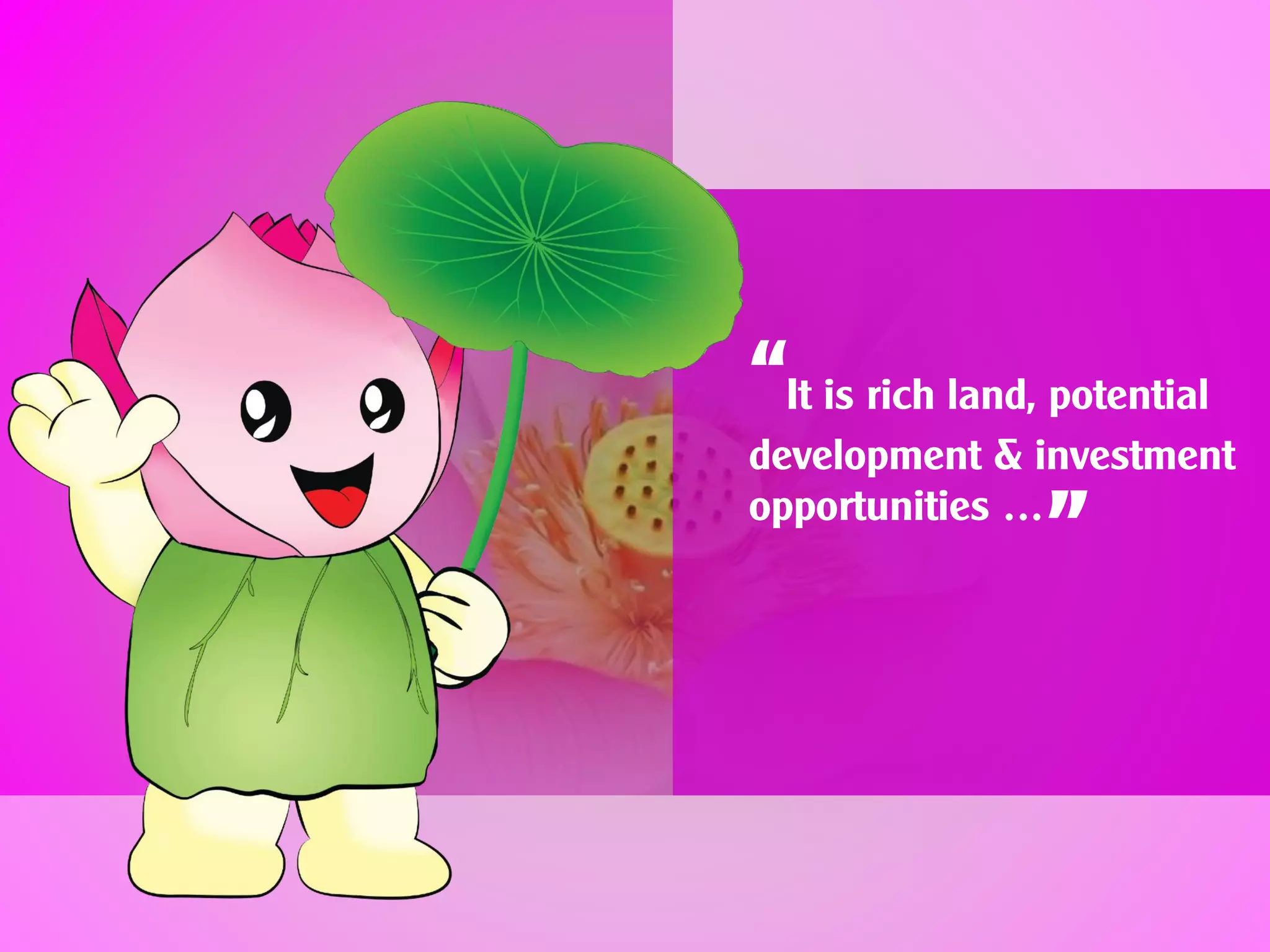 “It is rich land, potential
development & investment
opportunities …
“
 