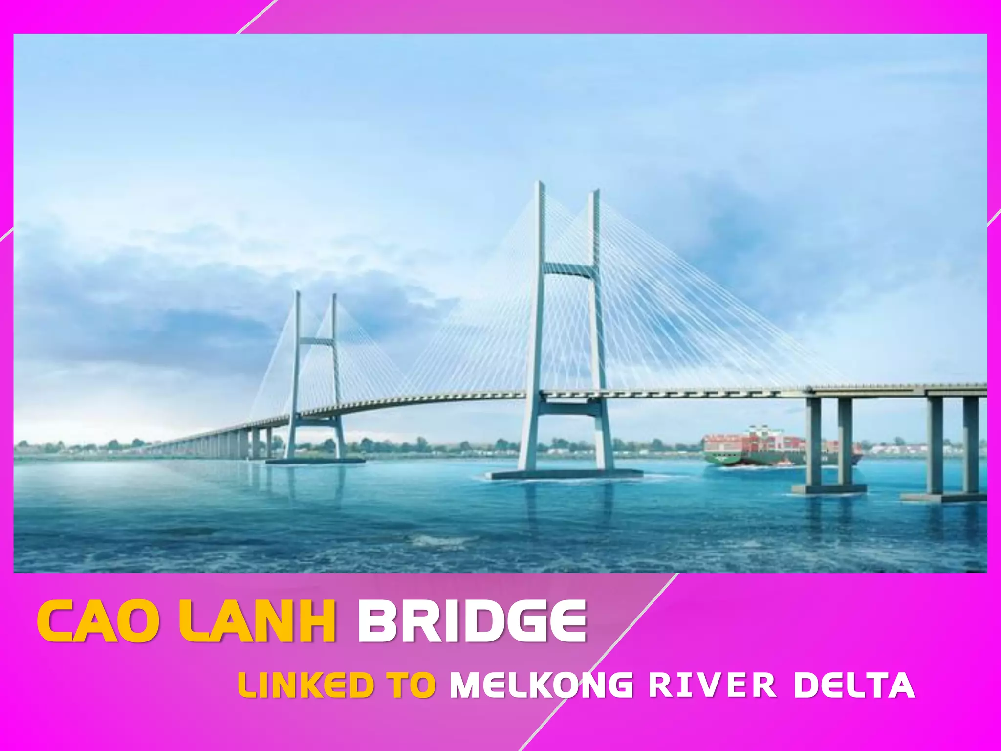 CAO LANH BRIDGE
LINKED TO MELKONG RIVER DELTA
 
