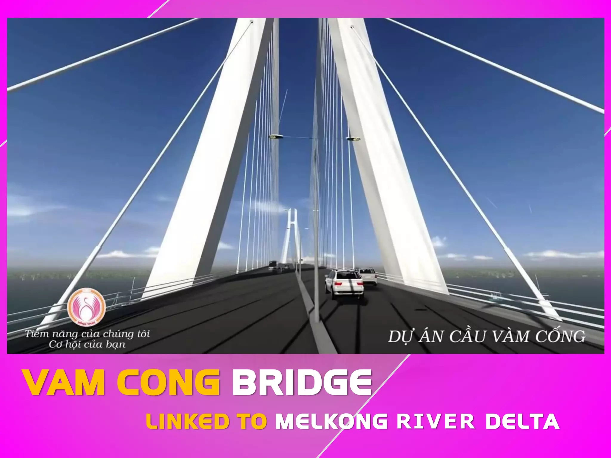 VAM CONG BRIDGE
LINKED TO MELKONG RIVER DELTA
 