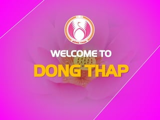 WELCOME TO
DONG THAP
 