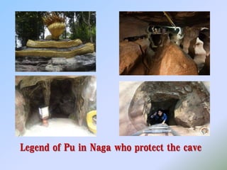 Legend of Pu in Naga who protect the cave
 