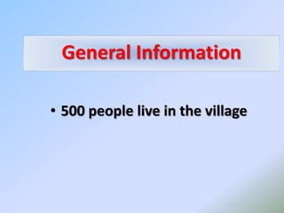 General Information
• 500 people live in the village
 