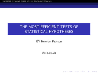 THE MOST EFFICIENT TESTS OF STATISTICAL HYPOTHESES




                 THE MOST EFFICIENT TESTS OF
                   STATISTICAL HYPOTHESES

                                  BY Neyman Pearson


                                        2013-01-28
 