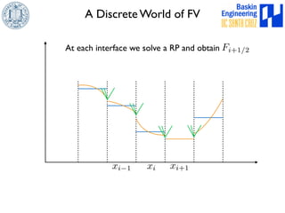 A Discrete World of FV 
At each interface we solve a RP and obtain Fi+1/2 
xi1 xi xi+1 
 