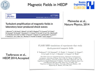 Magnetic Fields in HEDP 
Tzeferacos et al., 
HEDP, 2014, Accepted 
Meinecke et al., 
Nature Physics, 2014 
 
