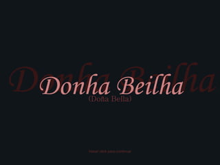 Donha Beilha Donha Beilha (Doña Bella) Hacer click para continuar 
