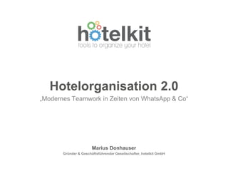 Hotelorganisation 2.0
„Modernes Teamwork in Zeiten von WhatsApp & Co“
Marius Donhauser
Gründer & Geschäftsführender Gesellschafter, hotelkit GmbH
 