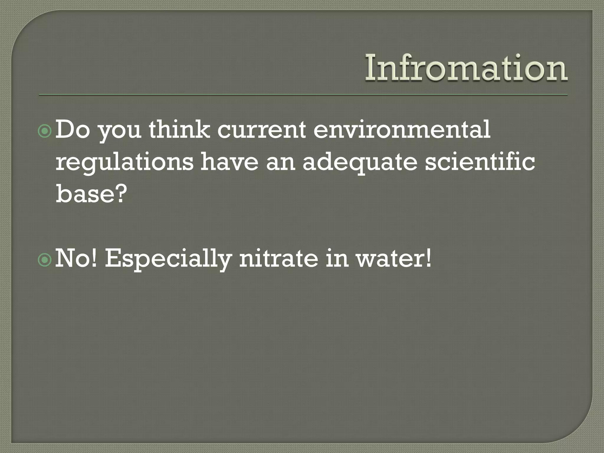  Doyou think current environmental
 regulations have an adequate scientific
 base?

 No!   Especially nitrate in water!
 