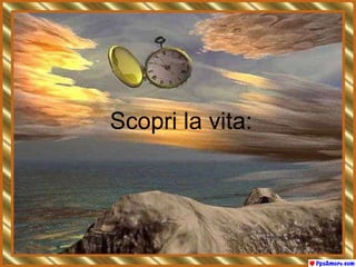 Scopri la vita: 