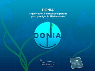 DONIA
1 Application Smartphone gratuite
pour protéger la Méditerranée
 