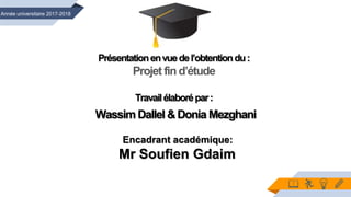 Présentationenvuedel’obtentiondu:
Projet find’étude
Travailélaborépar:
Wassim Dallel & Donia Mezghani
Encadrant académique:
Mr Soufien Gdaim
Année universitaire 2017-2018
📖 🏃
 