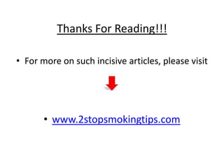Thanks For Reading!!!

• For more on such incisive articles, please visit




       • www.2stopsmokingtips.com
 